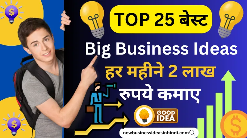 25+ टॉप बिग बिजनेस आइडियाज से हर महीने 2 लाख रूपये कमाए (Big Business Ideas)