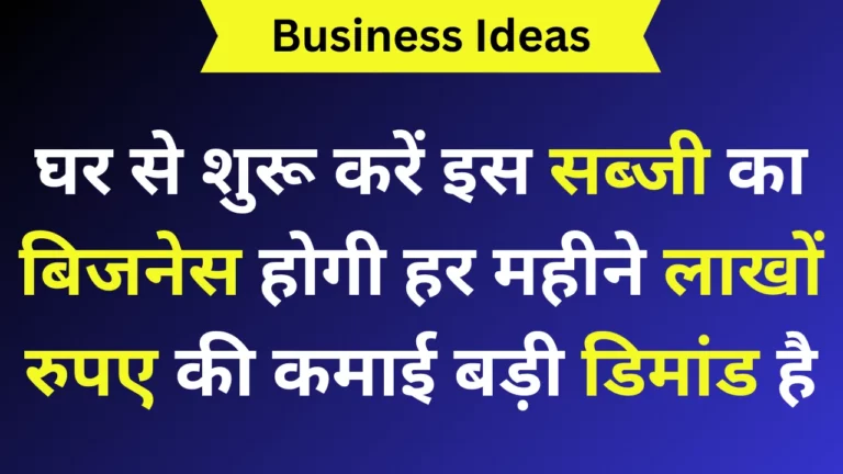 घर से शुरू करें इस सब्जी का बिजनेस होगी हर महीने लाखों रुपए की कमाई बड़ी डिमांड है